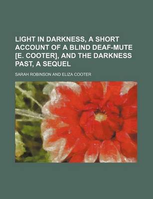 Book cover for Light in Darkness, a Short Account of a Blind Deaf-Mute [E. Cooter], and the Darkness Past, a Sequel