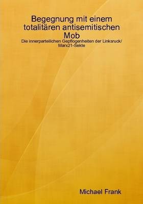 Book cover for Begegnung Mit Einem Totalitaren Antisemitischen Mob - Die Innerparteilichen Gepflogenheiten Der Linksruck/Marx21-Sekte