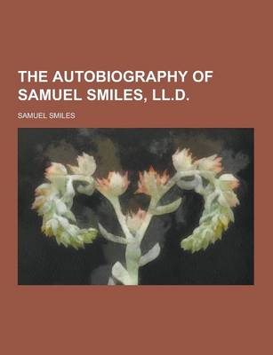 Book cover for The Autobiography of Samuel Smiles, LL.D