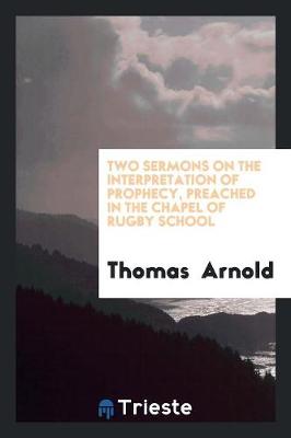 Book cover for Two Sermons on the Interpretation of Prophecy, Preached in the Chapel of ...