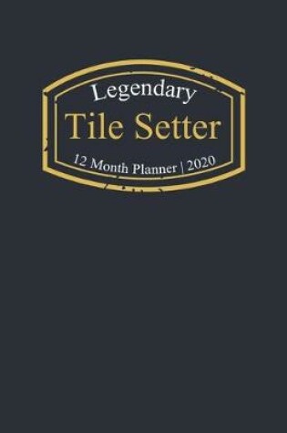 Cover of Legendary Tile Setter, 12 Month Planner 2020