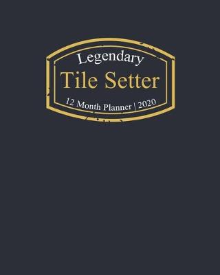 Book cover for Legendary Tile Setter, 12 Month Planner 2020