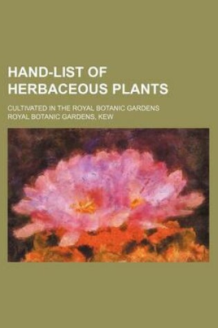 Cover of Hand-List of Herbaceous Plants; Cultivated in the Royal Botanic Gardens