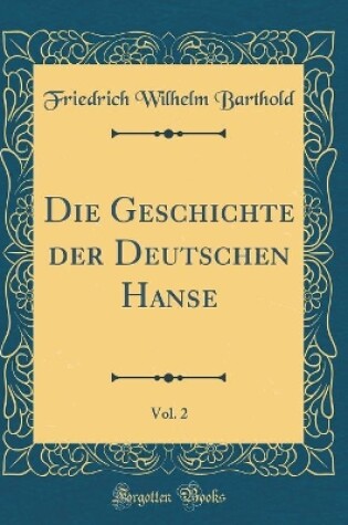 Cover of Die Geschichte Der Deutschen Hanse, Vol. 2 (Classic Reprint)