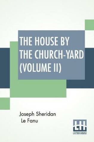 Cover of The House By The Church-Yard (Volume II)