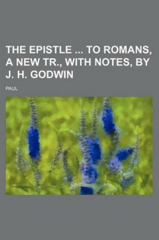 Cover of The Epistle to Romans, a New Tr., with Notes, by J. H. Godwin