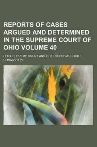 Cover of Reports of Cases Argued and Determined in the Supreme Court of Ohio (Volume 40)