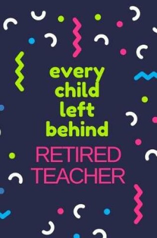 Cover of Every Child Left Behind. Retired Teacher