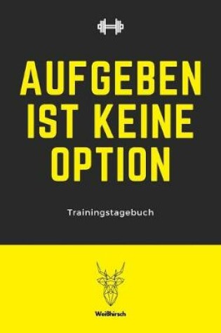 Cover of Aufgeben ist keine Option - Trainingstagebuch