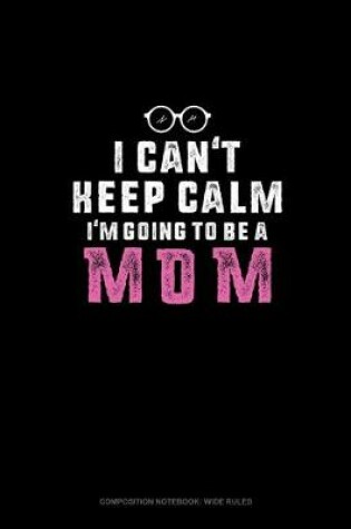 Cover of I Can't Keep Calm I'm Going To Be A Mom