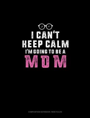 Book cover for I Can't Keep Calm I'm Going To Be A Mom