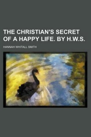 Cover of The Christian's Secret of a Happy Life. by H.W.S.