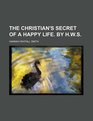 Book cover for The Christian's Secret of a Happy Life. by H.W.S.