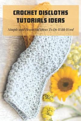 Book cover for Crochet Discloths Tutorials Ideas