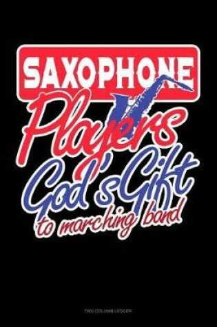 Cover of Saxophone Players God's Gift to Marching Band