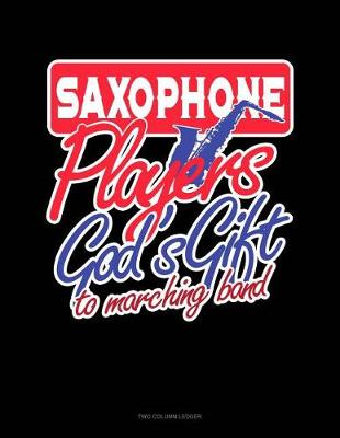 Cover of Saxophone Players God's Gift to Marching Band