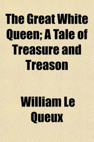 Cover of The Great White Queen; A Tale of Treasure and Treason