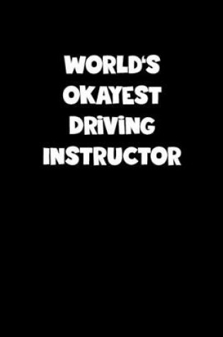 Cover of World's Okayest Driving Instructor Notebook - Driving Instructor Diary - Driving Instructor Journal - Funny Gift for Driving Instructor