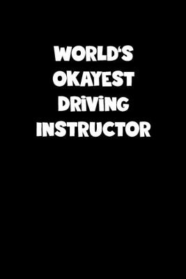 Book cover for World's Okayest Driving Instructor Notebook - Driving Instructor Diary - Driving Instructor Journal - Funny Gift for Driving Instructor