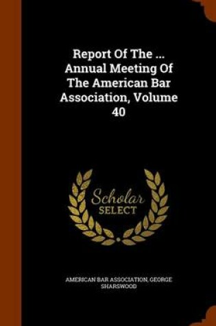 Cover of Report of the ... Annual Meeting of the American Bar Association, Volume 40