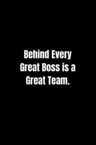 Cover of Behind Every Great Boss is a Great Team.