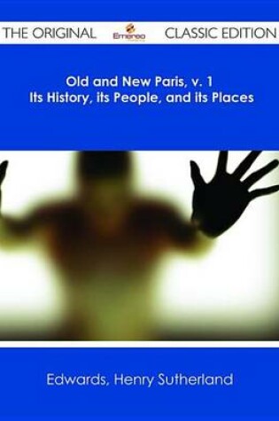 Cover of Old and New Paris, V. 1 Its History, Its People, and Its Places - The Original Classic Edition