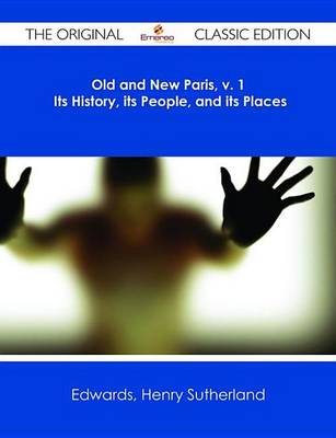 Book cover for Old and New Paris, V. 1 Its History, Its People, and Its Places - The Original Classic Edition