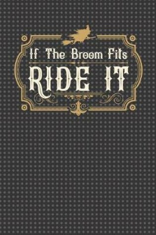 Cover of If the Broom Fits Ride It Journal Notebook