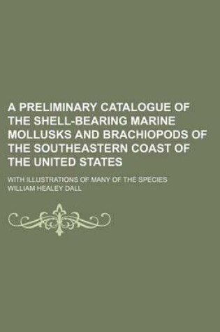 Cover of A Preliminary Catalogue of the Shell-Bearing Marine Mollusks and Brachiopods of the Southeastern Coast of the United States; With Illustrations of Many of the Species
