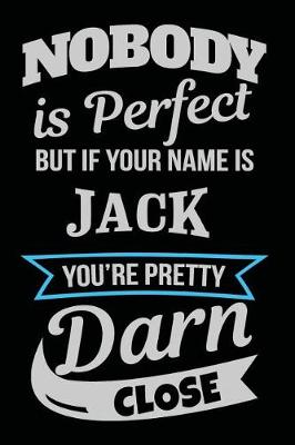 Book cover for Nobody Is Perfect But If Your Name Is Jack You're Pretty Darn Close