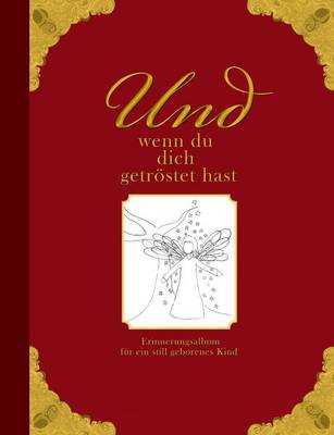 Book cover for Und wenn du dich getröstet hast - Erinnerungsalbum für ein still geborenes Kind