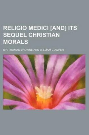 Cover of Religio Medici [And] Its Sequel Christian Morals