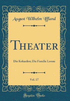 Book cover for Theater, Vol. 17: Die Kokarden; Die Familie Lonau (Classic Reprint)