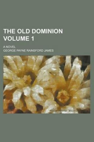 Cover of The Old Dominion; A Novel Volume 1