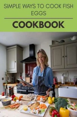 Cover of Simple Ways To Cook Fish Eggs Cookbook