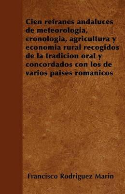 Book cover for Cien Refranes Andaluces de Meteorologia, Cronologia, Agricultura Y Economia Rural Recogidos de la Tradicion Oral Y Concordados Con Los de Varios Paises Romanicos