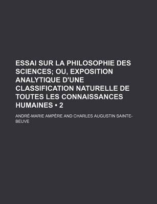 Book cover for Essai Sur La Philosophie Des Sciences (2); Ou, Exposition Analytique D'Une Classification Naturelle de Toutes Les Connaissances Humaines