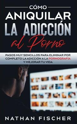 Cover of Como Aniquilar la Adiccion al Porno