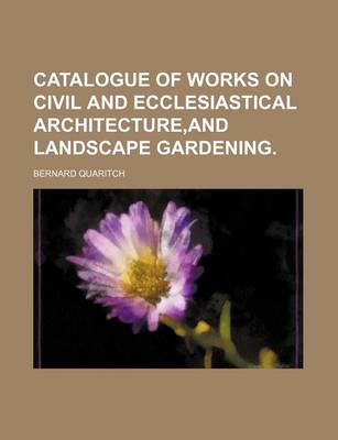 Book cover for Catalogue of Works on Civil and Ecclesiastical Architecture, and Landscape Gardening.