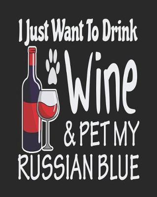 Book cover for I Just Want Drink Wine & Pet My Russian Blue