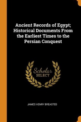 Cover of Ancient Records of Egypt; Historical Documents From the Earliest Times to the Persian Conquest