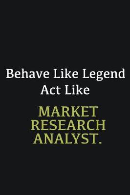 Book cover for Behave like Legend Act Like Market Research Analyst.