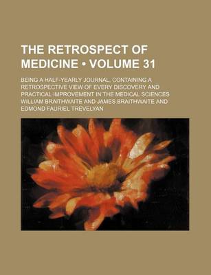 Book cover for The Retrospect of Medicine (Volume 31); Being a Half-Yearly Journal, Containing a Retrospective View of Every Discovery and Practical Improvement in the Medical Sciences