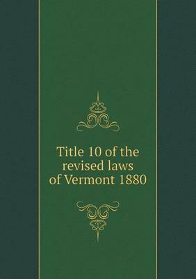 Book cover for Title 10 of the Revised Laws of Vermont 1880