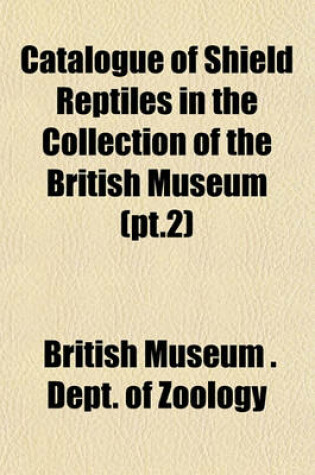 Cover of Catalogue of Shield Reptiles in the Collection of the British Museum (PT.2)