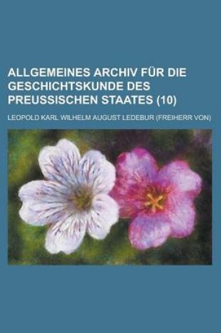 Cover of Allgemeines Archiv Fur Die Geschichtskunde Des Preussischen Staates (10 )