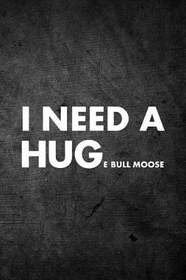 Book cover for I Need A Huge Bull Moose