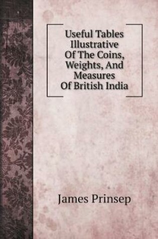 Cover of Useful Tables Illustrative Of The Coins, Weights, And Measures Of British India