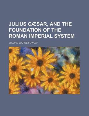 Book cover for Julius Caesar, and the Foundation of the Roman Imperial System