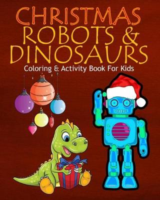 Book cover for Christmas Robots & Dinosaurs Coloring & Activity Book For Kids